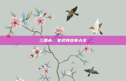 三国杀,女武将故事大全