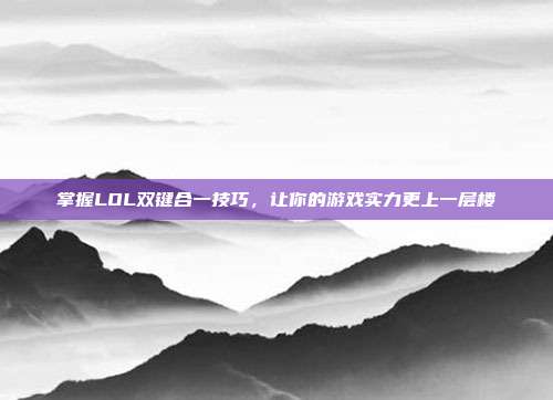 掌握LOL双键合一技巧,让你的游戏实力更上一层楼