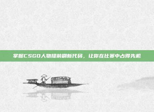 掌握CSGO人物提前刷新代码,让你在比赛中占得先机