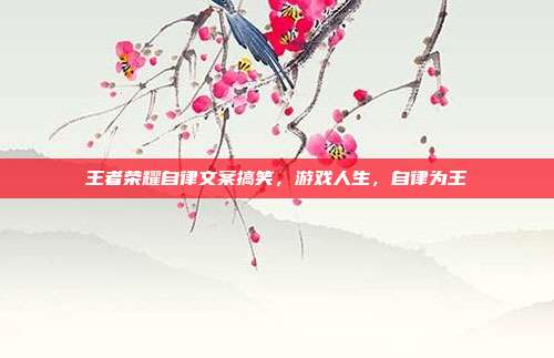 王者荣耀自律文案搞笑,游戏人生,自律为王
