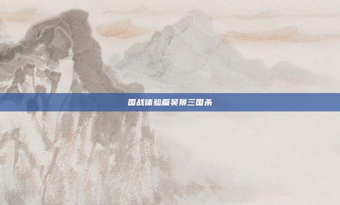 国战体验篇吴景三国杀