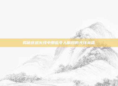 揭秘穿越火线中那些令人瞩目的光环英雄