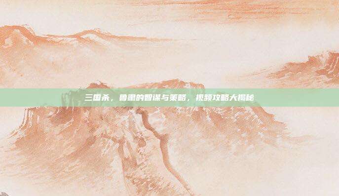 三国杀,鲁肃的智谋与策略,视频攻略大揭秘