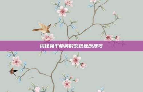 揭秘和平精英的系统还原技巧