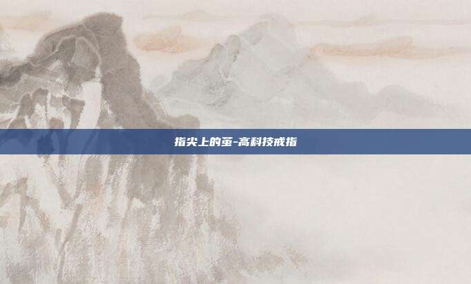 指尖上的茧-高科技戒指