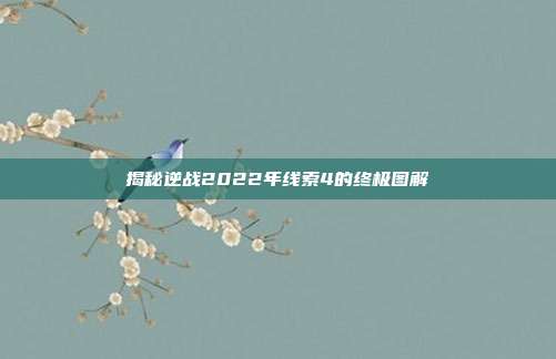 揭秘逆战2022年线索4的终极图解
