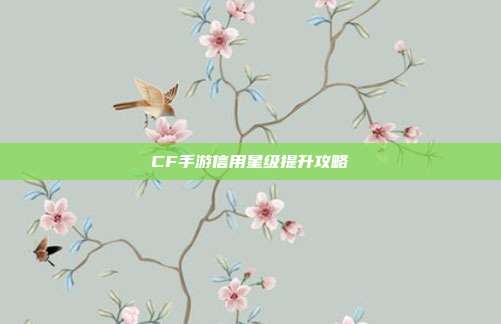 CF手游信用星级提升攻略