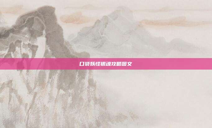 口袋妖怪银魂攻略图文