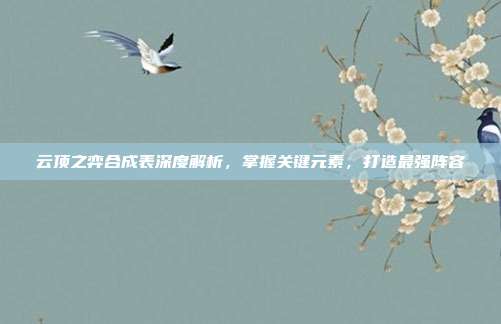 云顶之弈合成表深度解析,掌握关键元素,打造最强阵容