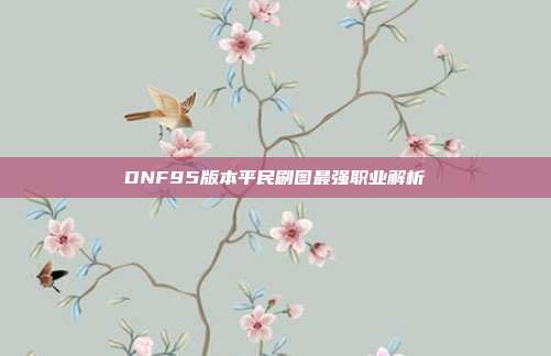 DNF95版本平民刷图最强职业解析