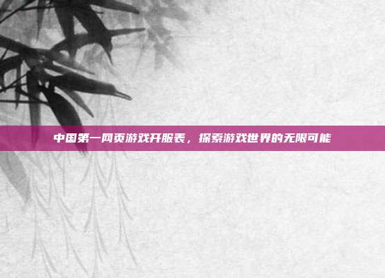 中国第一网页游戏开服表，探索游戏世界的无限可能