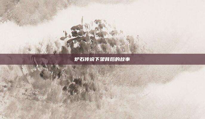 炉石传说下架背后的故事