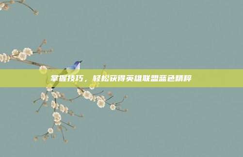 掌握技巧,轻松获得英雄联盟蓝色精粹