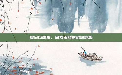 虚空挖掘机,探索未知的机械奇观