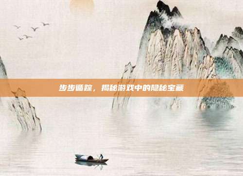 步步循踪，揭秘游戏中的隐秘宝藏