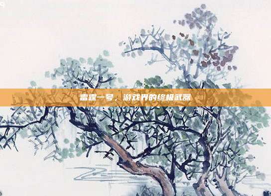雷霆一号,游戏界的终极武器