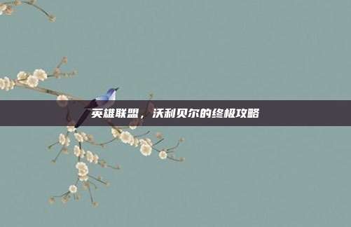英雄联盟,沃利贝尔的终极攻略