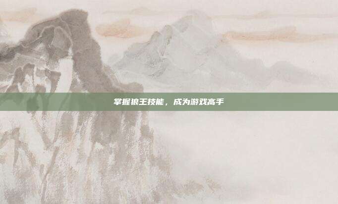 掌握狼王技能，成为游戏高手