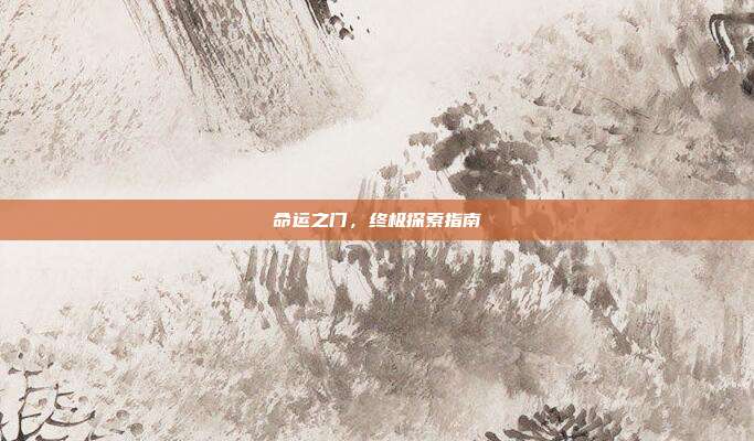 命运之门，终极探索指南