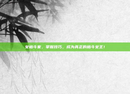 女格斗家,掌握技巧,成为真正的格斗女王!