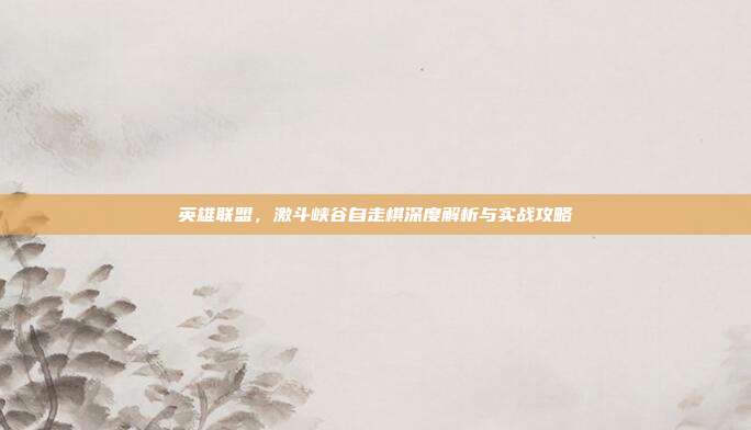 英雄联盟,激斗峡谷自走棋深度解析与实战攻略