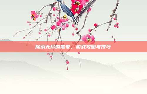 探索无尽的黑夜，游戏攻略与技巧