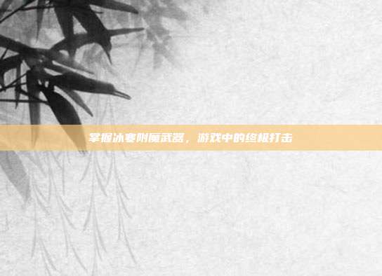 掌握冰寒附魔武器,游戏中的终极打击