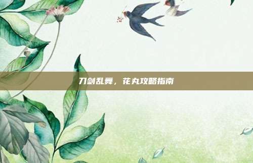 刀剑乱舞,花丸攻略指南