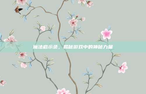 魔法启示录,揭秘游戏中的神秘力量