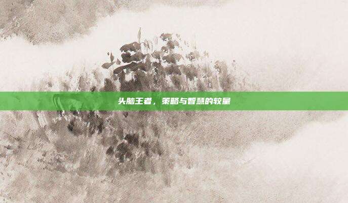 头脑王者,策略与智慧的较量
