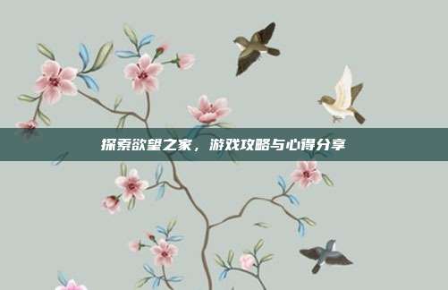 探索欲望之家,游戏攻略与心得分享