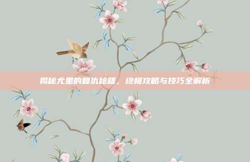 揭秘尤里的复仇秘籍,终极攻略与技巧全解析