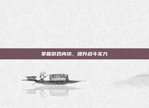 掌握游戏内功,提升战斗实力