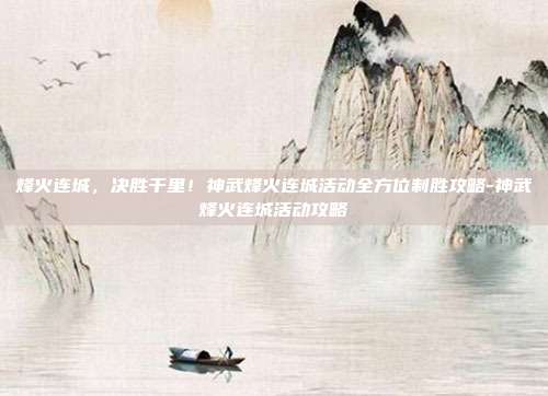 烽火连城，决胜千里！神武烽火连城活动全方位制胜攻略-神武烽火连城活动攻略