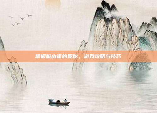 掌握稚山雀的奥秘,游戏攻略与技巧