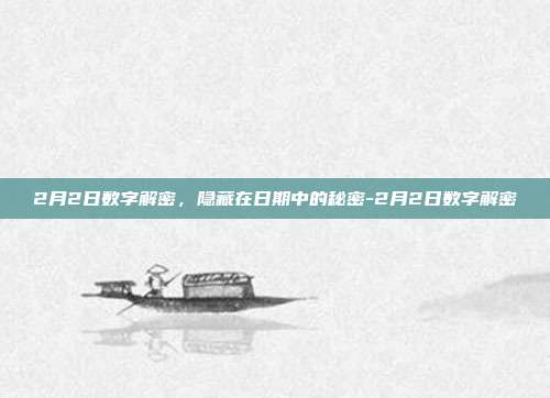 2月2日数字解密，隐藏在日期中的秘密-2月2日数字解密