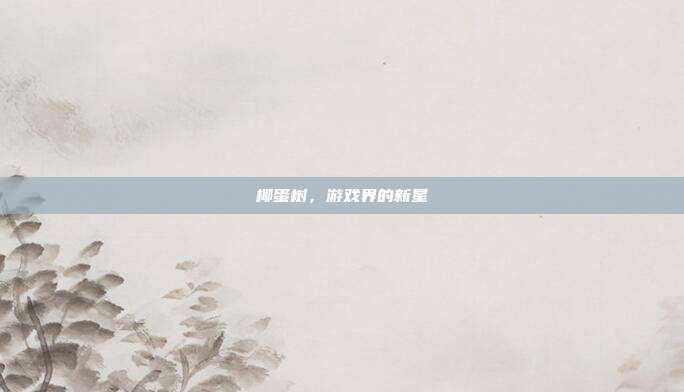 椰蛋树,游戏界的新星