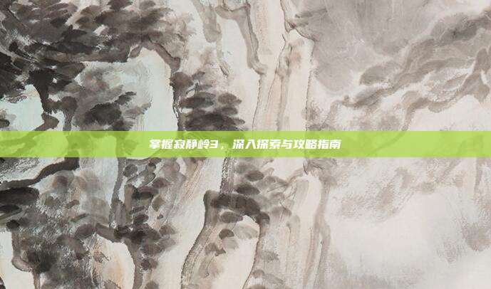 掌握寂静岭3,深入探索与攻略指南