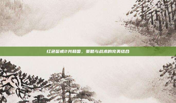 红色警戒2共和国,策略与战术的完美结合