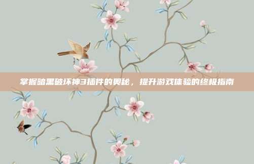 掌握暗黑破坏神3插件的奥秘,提升游戏体验的终极指南
