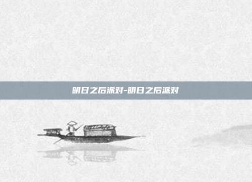 明日之后派对-明日之后派对