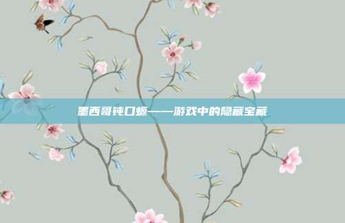 墨西哥钝口螈——游戏中的隐藏宝藏