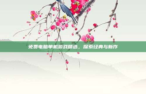 免费电脑单机游戏精选，探索经典与新作