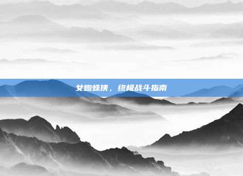 女蜘蛛侠,终极战斗指南