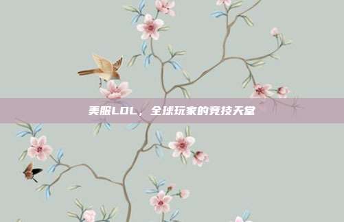 美服LOL,全球玩家的竞技天堂