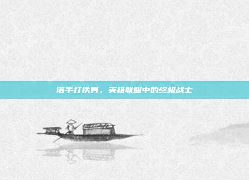 诺手打铁男,英雄联盟中的终极战士