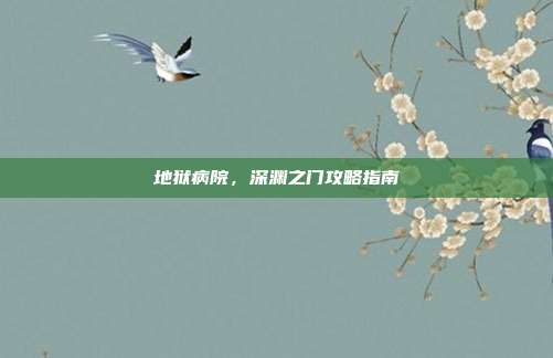地狱病院，深渊之门攻略指南